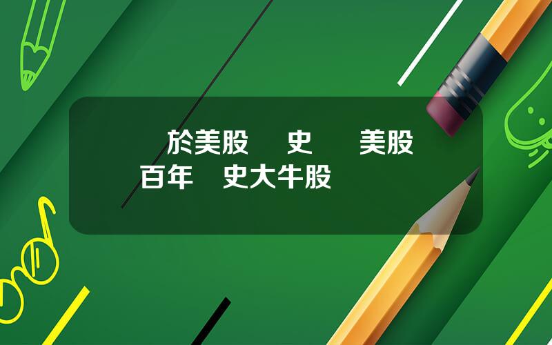 關於美股 歷史 書 美股百年歷史大牛股